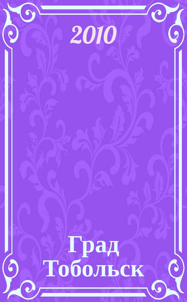 Град Тобольск : журнал о нашем городе. 2010, № 5 (42)