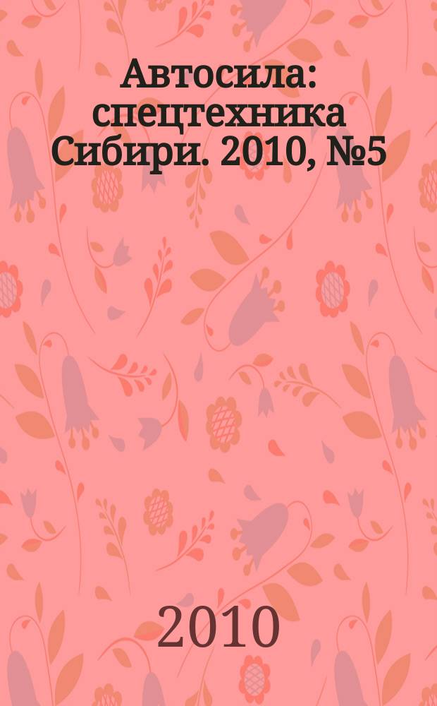 Автосила : спецтехника Сибири. 2010, № 5 (48)