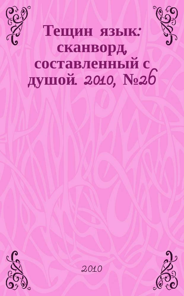 Тещин язык : сканворд, составленный с душой. 2010, № 26 (504)