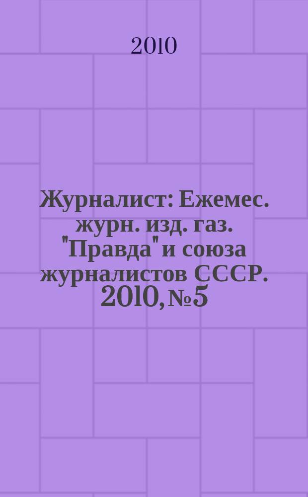 Журналист : Ежемес. журн. изд. газ. "Правда" и союза журналистов СССР. 2010, № 5