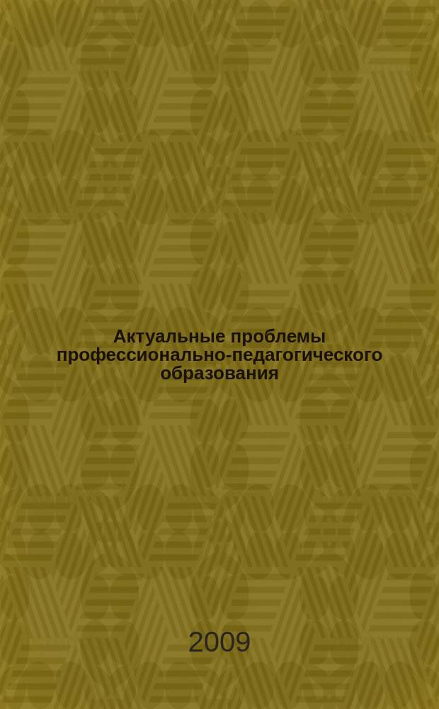Актуальные проблемы профессионально-педагогического образования : Межвуз. сб. науч. тр. Вып. 25