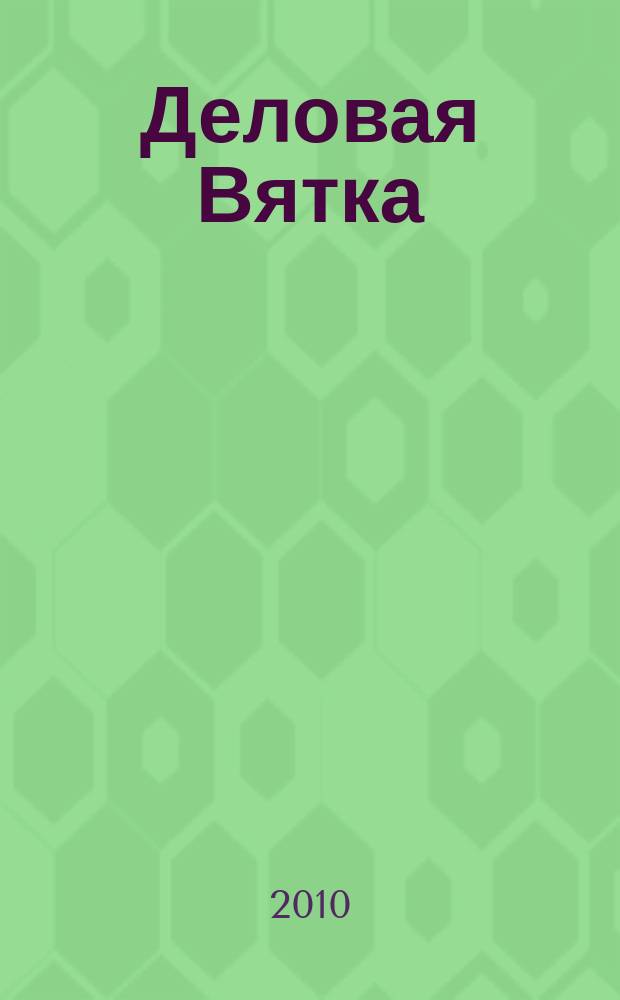 Деловая Вятка : Обществ.-полит. журн. 2010, № 4 (58)