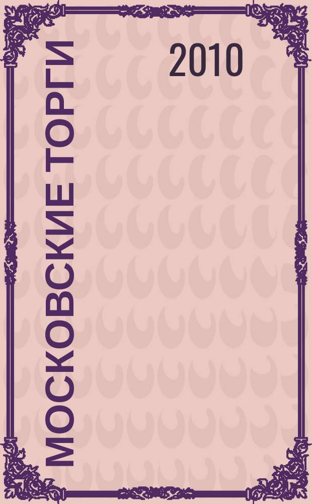 Московские торги : бюллетень оперативной информации официальное издание мэра и правительства Москвы. 2010, № 49/134 ч. 1