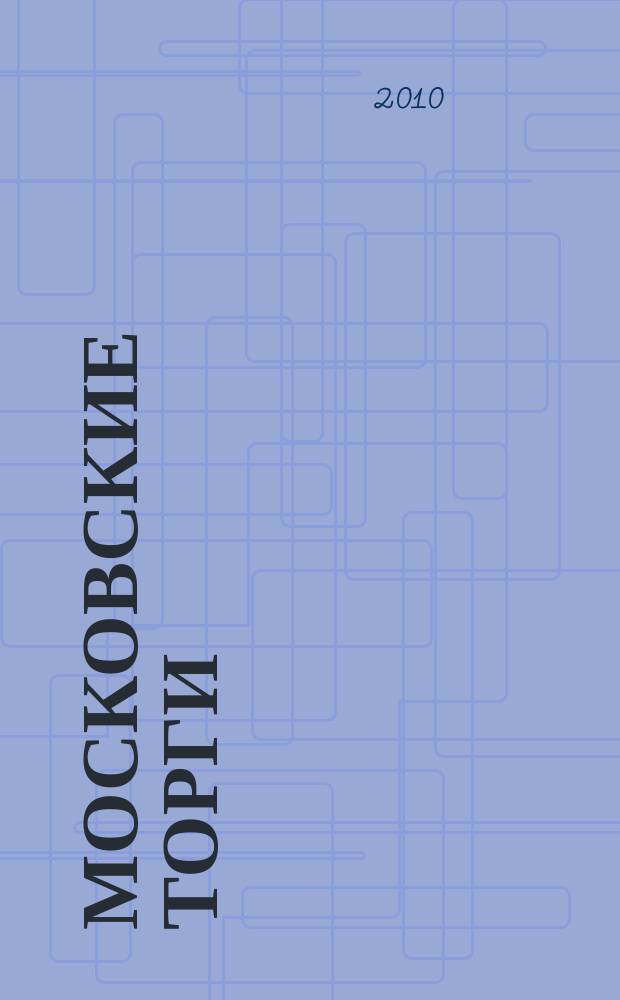 Московские торги : бюллетень оперативной информации официальное издание мэра и правительства Москвы. 2010, № 50/136 ч. 5