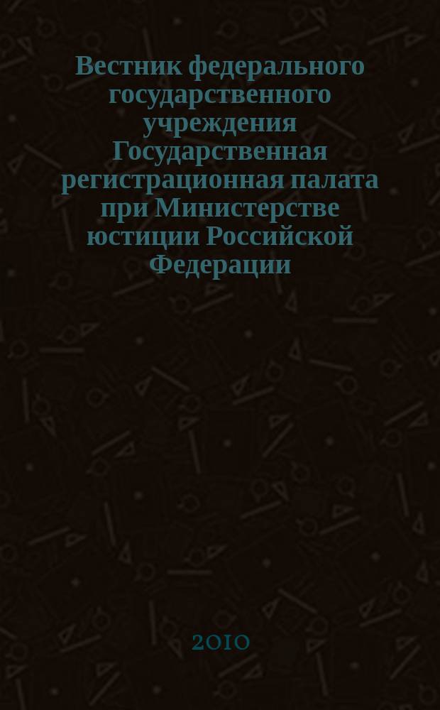 Вестник федерального государственного учреждения Государственная регистрационная палата при Министерстве юстиции Российской Федерации : научно-практический журнал. 2010, № 3