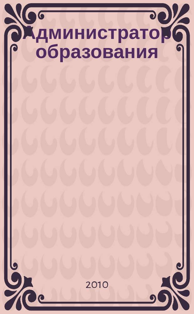 Администратор образования : федеральный журнал для руководителей. 2010, № 13 (386)
