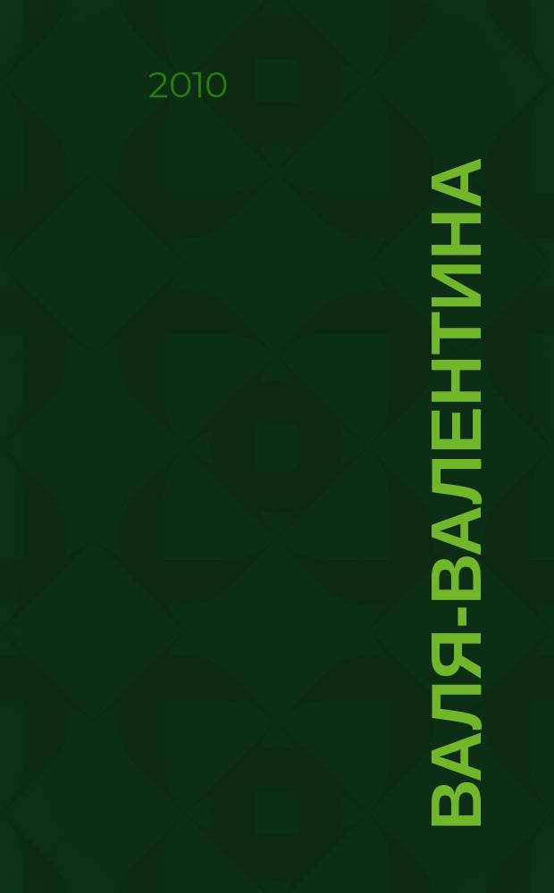 Валя-Валентина : Лиценз. журн. Изд. дома "ОВА-Пресс". 2010, № 13 (242)