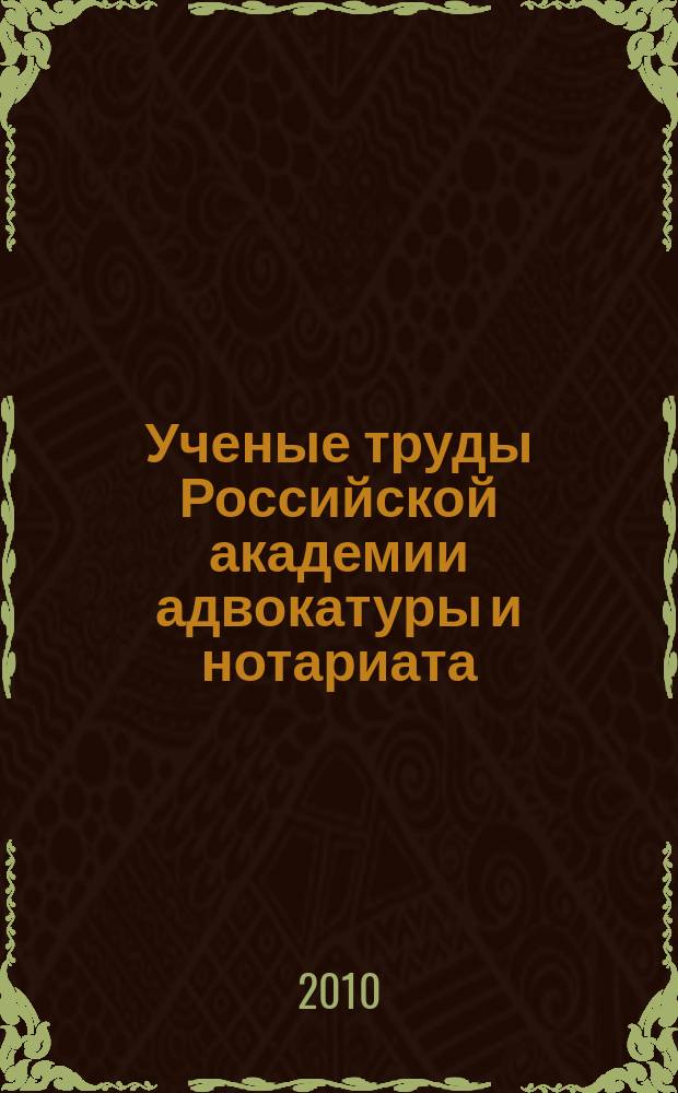 Ученые труды Российской академии адвокатуры и нотариата : научно-правовой журнал. 2010, № 2 (17)