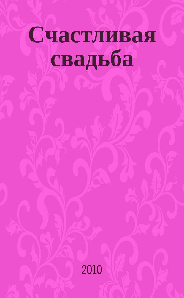 Счастливая свадьба : официальное издание Мэра и Правительства Москвы. 2010, № 4