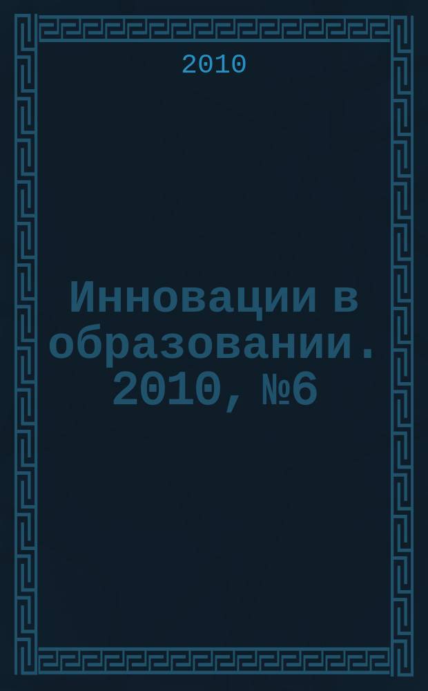 Инновации в образовании. 2010, № 6