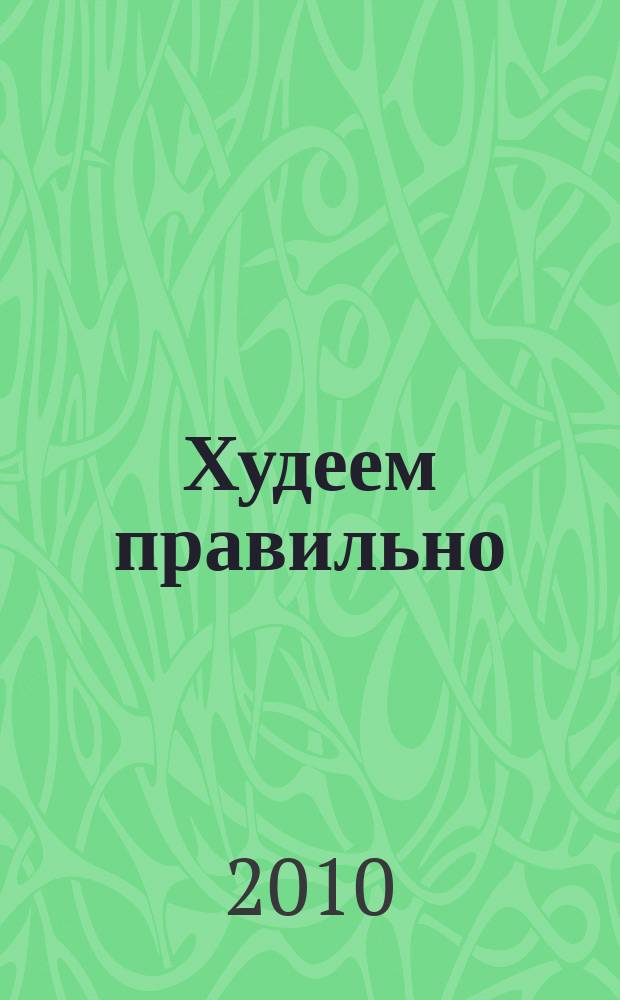 Худеем правильно : вкусно, легко, надёжно. 2010, № 6