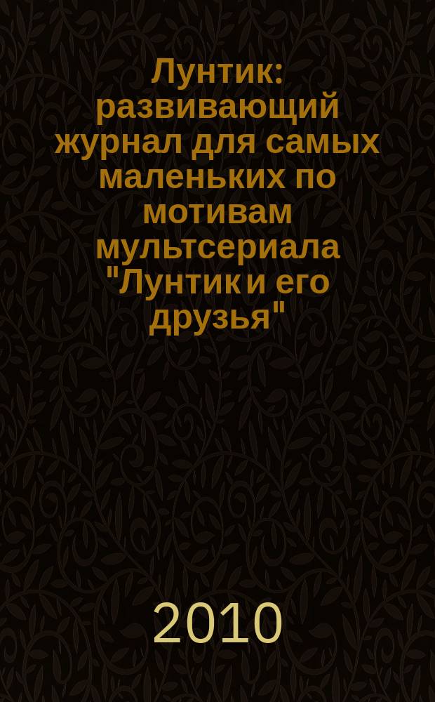 Лунтик : развивающий журнал для самых маленьких по мотивам мультсериала "Лунтик и его друзья". 2010, № 6 (34)