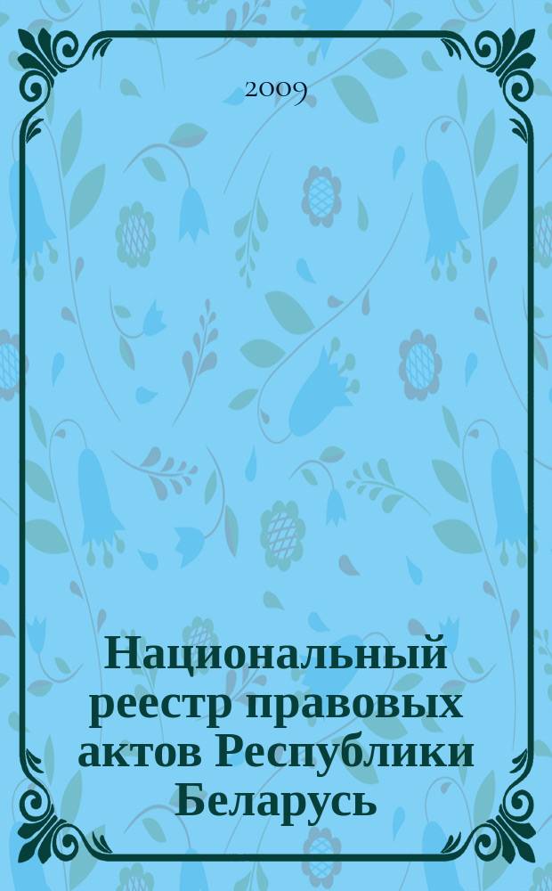 Национальный реестр правовых актов Республики Беларусь : Офиц. изд. 2009, № 302 (2173)