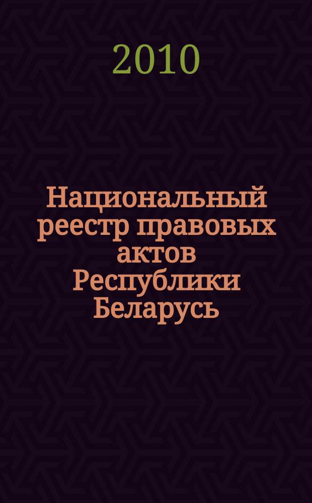 Национальный реестр правовых актов Республики Беларусь : Офиц. изд. 2010, № 16 (2199)