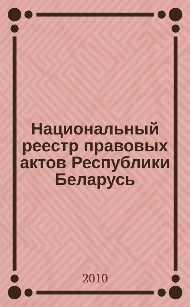 Национальный реестр правовых актов Республики Беларусь : Офиц. изд. 2010, № 45 (2228)