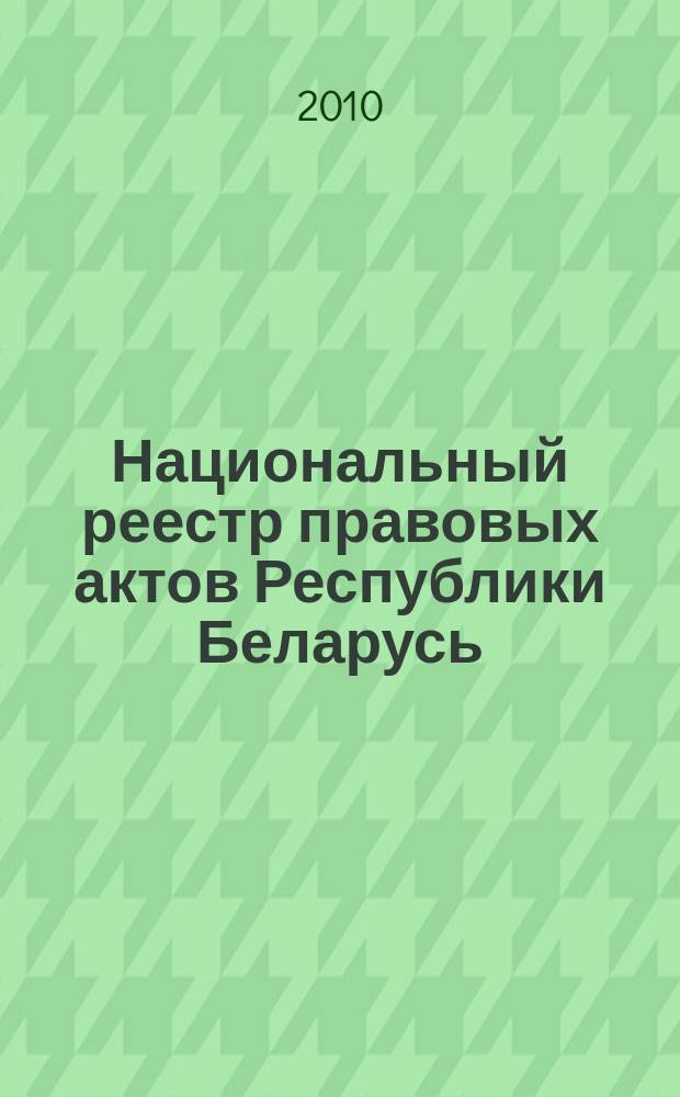 Национальный реестр правовых актов Республики Беларусь : Офиц. изд. 2010, № 56 (2239)