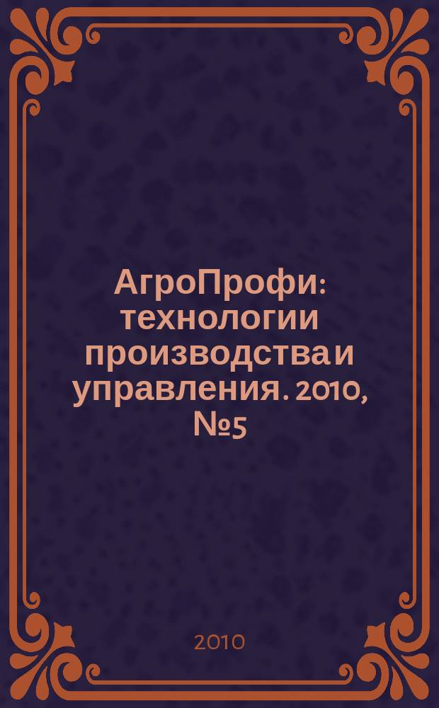 АгроПрофи : технологии производства и управления. 2010, № 5 (20)