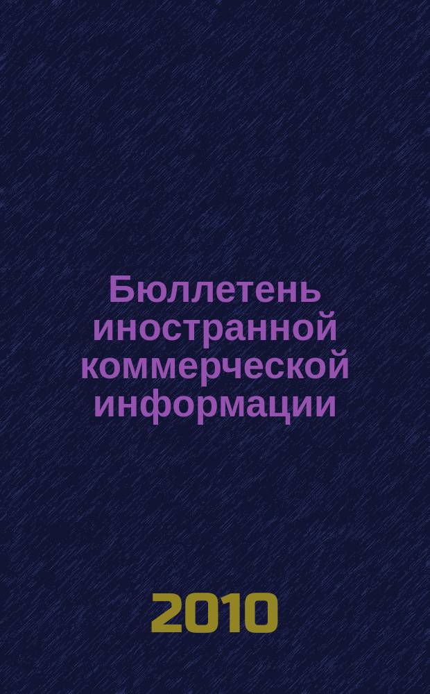Бюллетень иностранной коммерческой информации : Издается Науч.-исслед. конъюнктурным ин-том М-ва внешней торговли СССР. 2010, № 76 (9623)
