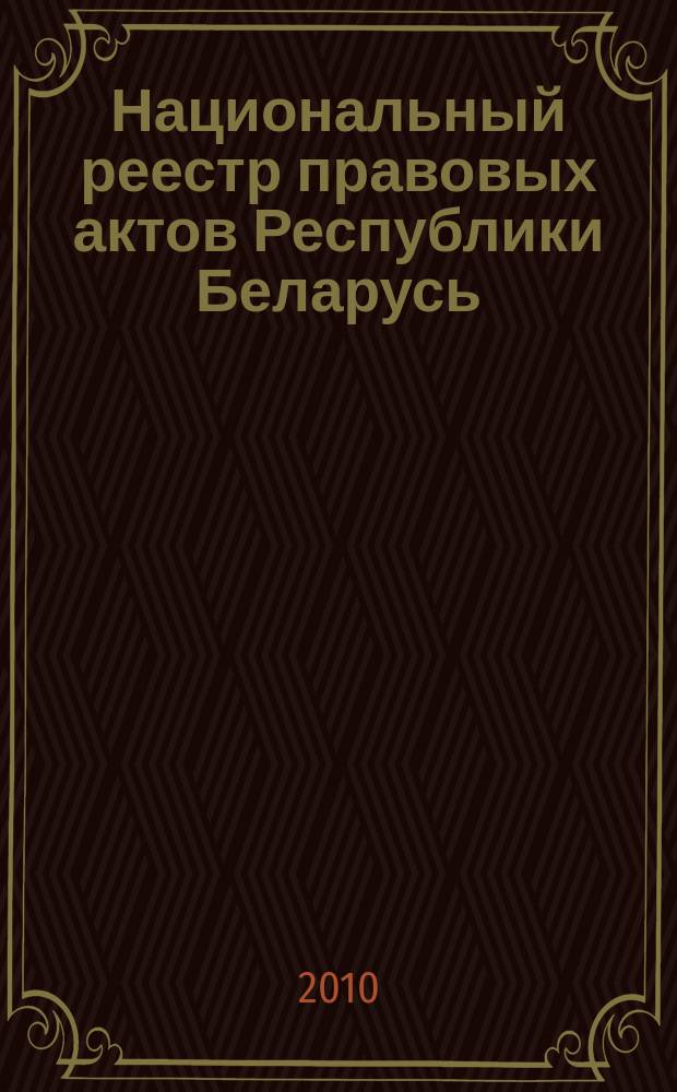 Национальный реестр правовых актов Республики Беларусь : Офиц. изд. 2010, № 82 (2265)