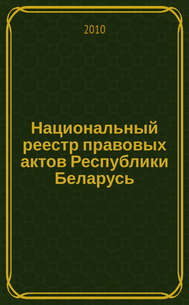 Национальный реестр правовых актов Республики Беларусь : Офиц. изд. 2010, № 109 (2292)
