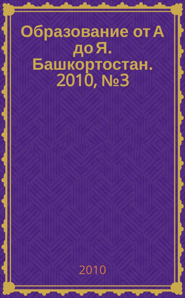 Образование от А до Я. Башкортостан. 2010, № 3 (4)