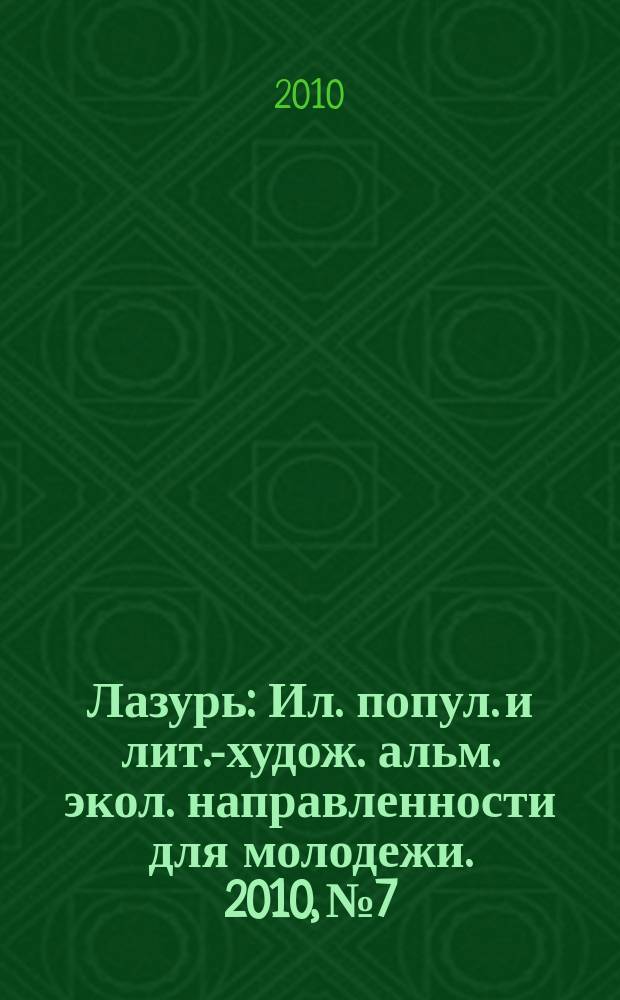 Лазурь : Ил. попул. и лит.-худож. альм. экол. направленности для молодежи. 2010, № 7