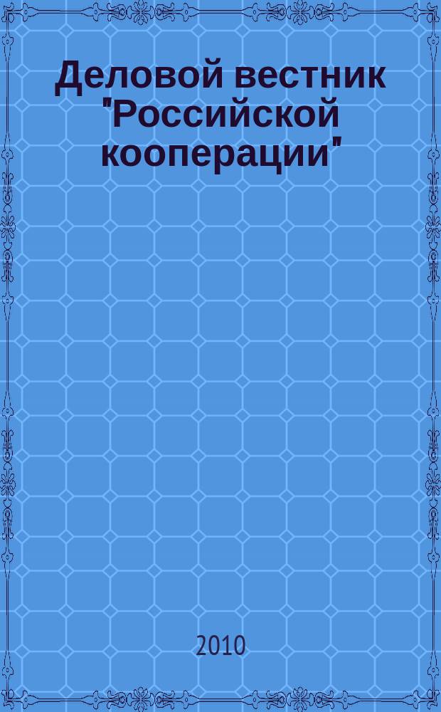 Деловой вестник "Российской кооперации" : Журн.-прил. к газ. "Рос. кооп." Для руководителей и специалистов потреб. кооп. 2010, № 7 (115)