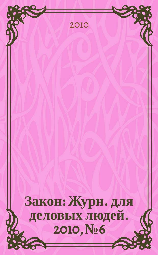 Закон : Журн. для деловых людей. 2010, № 6