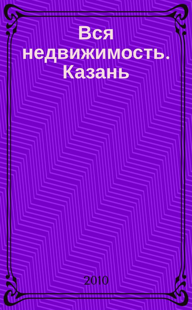 Вся недвижимость. Казань : рекламно-информационное издание. 2010, № 25 (253), ч. 2