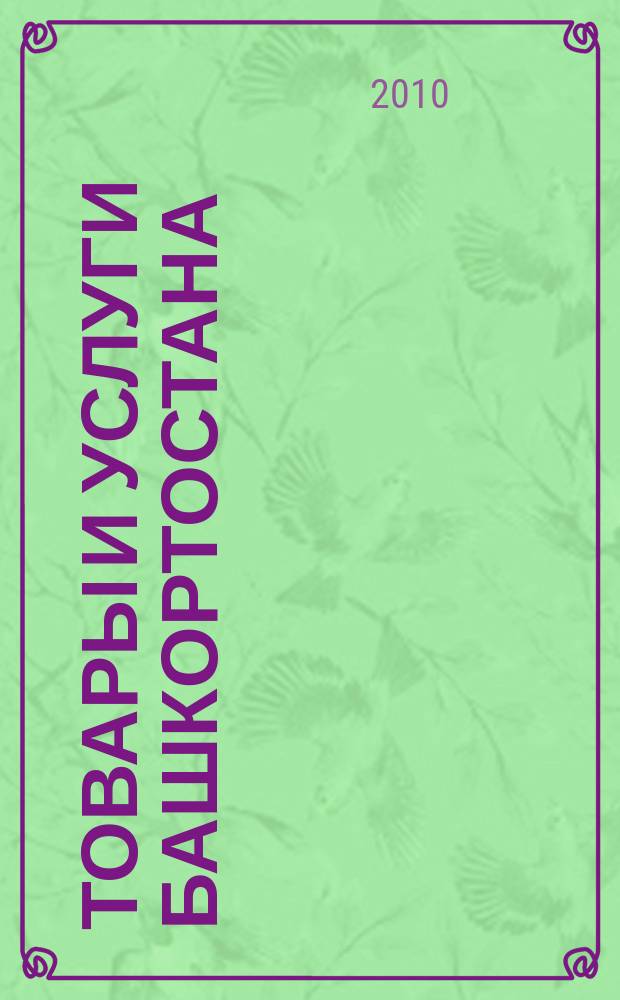 Товары и услуги Башкортостана : бизнес-справочник. 2010, № 23 (721) (дайджест)