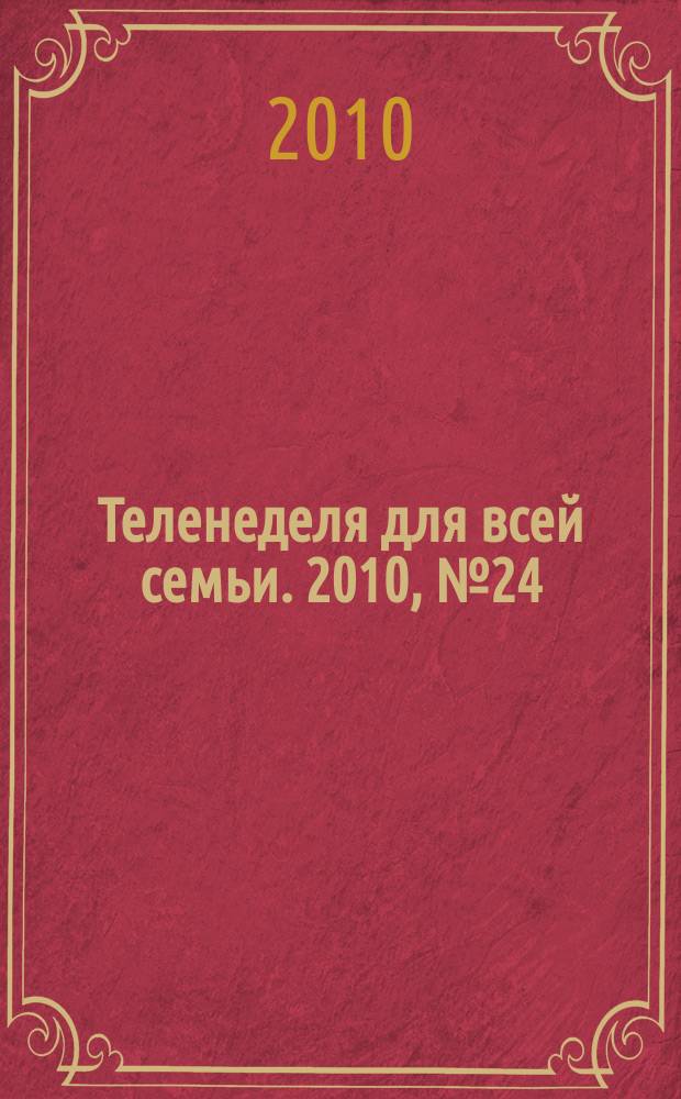 Теленеделя для всей семьи. 2010, № 24