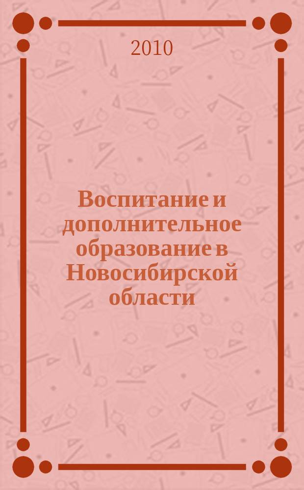 Воспитание и дополнительное образование в Новосибирской области : Регион. информ.-метод. журн. 2010, № 2