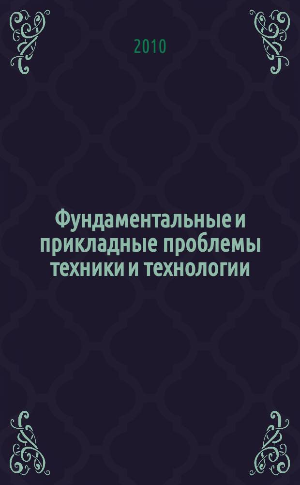 Фундаментальные и прикладные проблемы техники и технологии : известия ОрелГТУ научно-технический журнал Орловского государственного технического университета. 2010, № 4 (282)