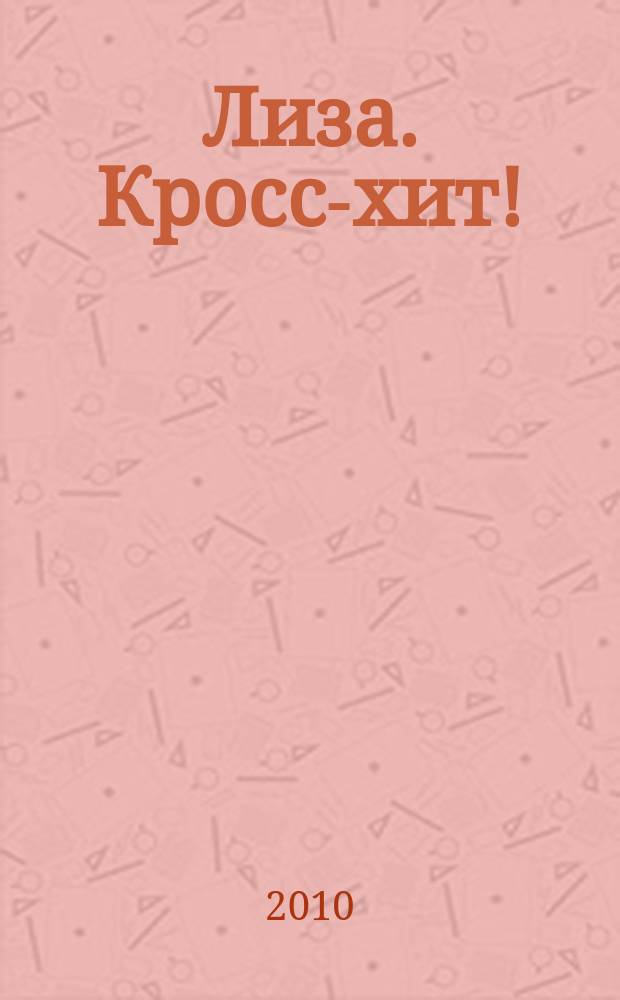 Лиза. Кросс-хит ! : 120 кроссвордов! Суперсборник. 2010, № 7