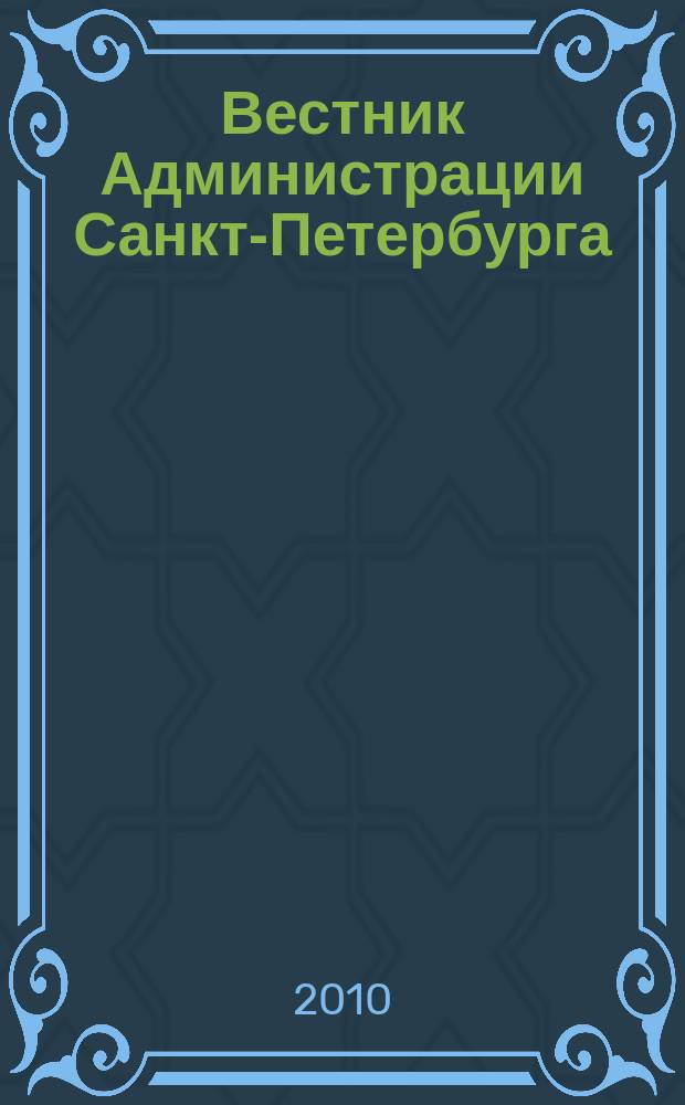 Вестник Администрации Санкт-Петербурга : Офиц. изд. гор. администрации. 2010, № 6 (202)