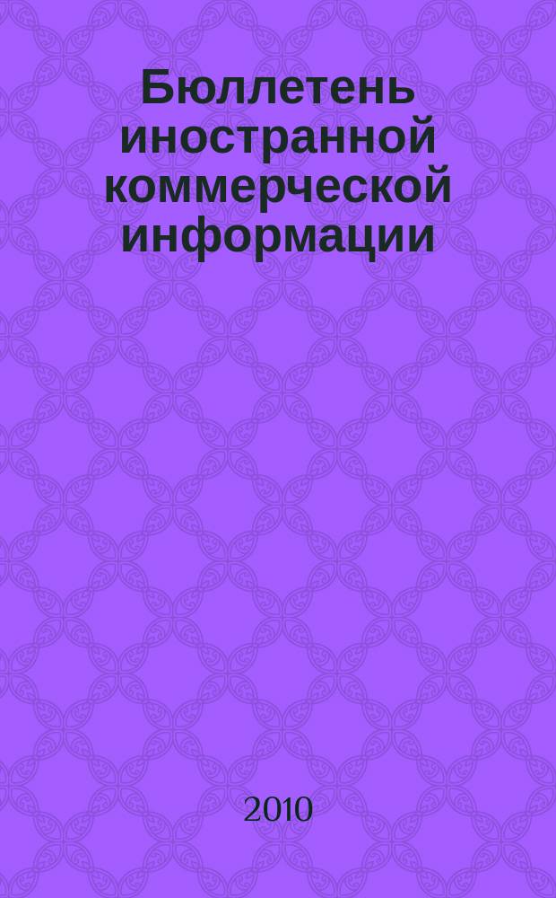 Бюллетень иностранной коммерческой информации : Издается Науч.-исслед. конъюнктурным ин-том М-ва внешней торговли СССР. 2010, № 78 (9625)
