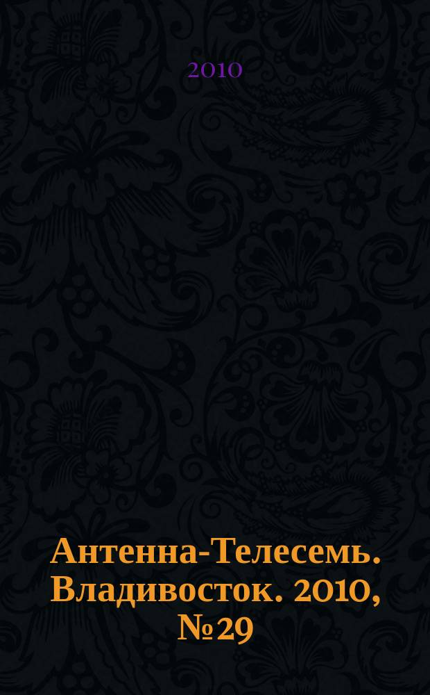 Антенна-Телесемь. Владивосток. 2010, № 29 (707)