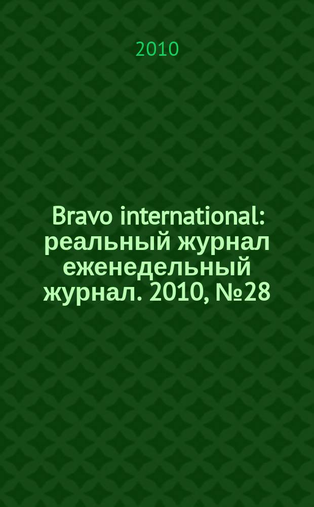 Bravo international : реальный журнал еженедельный журнал. 2010, № 28