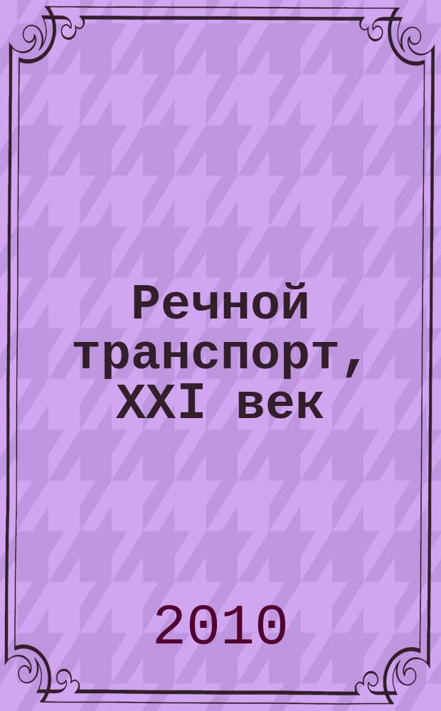 Речной транспорт, ХХI век : Междунар. журн. речников Науч.-попул. изд. Гос. службы реч. флота Минтранса РФ. 2010, № 3 (45)