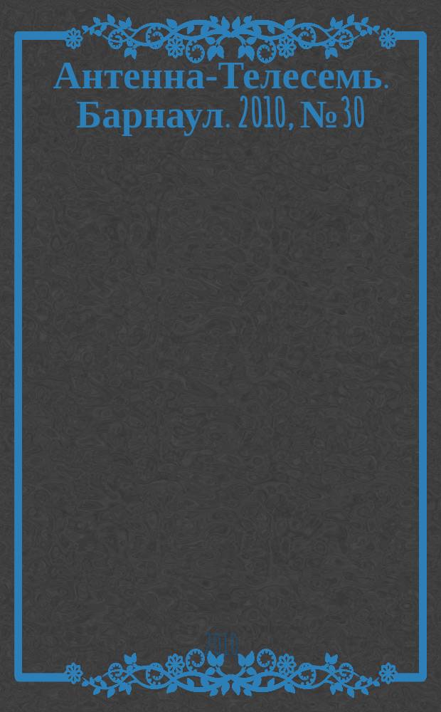 Антенна-Телесемь. Барнаул. 2010, № 30 (553)