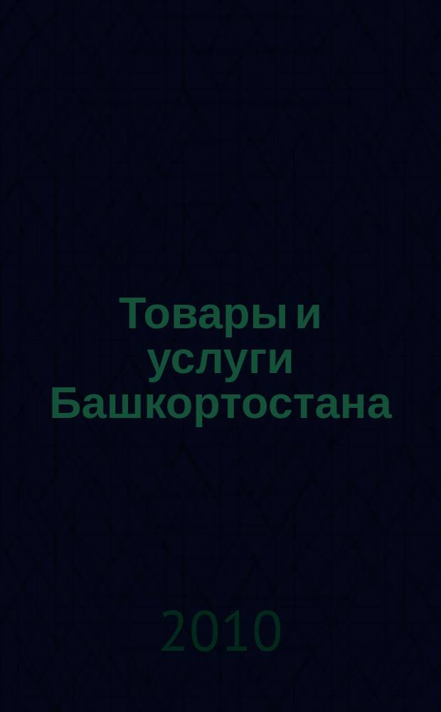 Товары и услуги Башкортостана : бизнес-справочник. 2010, № 19 (717) (дайджест)