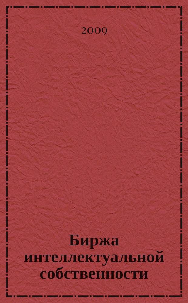 Биржа интеллектуальной собственности : Пробл. Решения. Факты Науч.-практ. журн. Т. 8, № 11