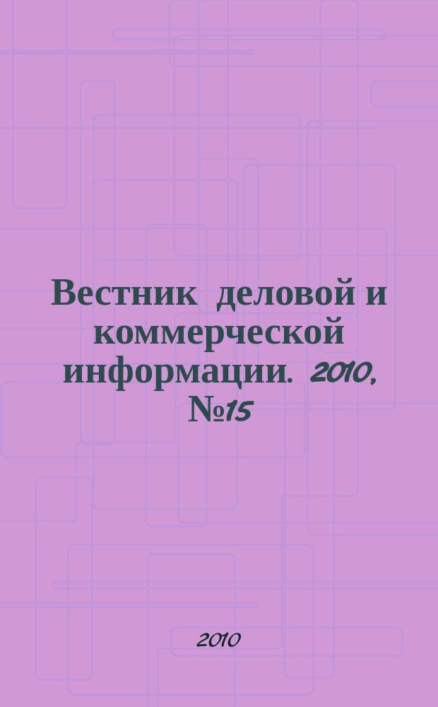 Вестник деловой и коммерческой информации. 2010, № 15 (485)