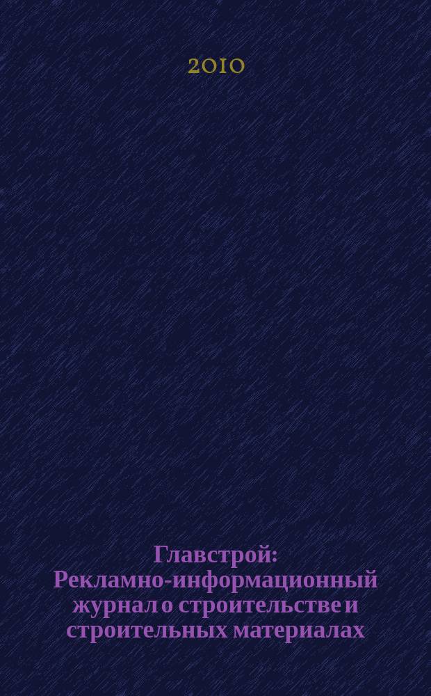 Главстрой : Рекламно-информационный журнал о строительстве и строительных материалах. 2010, № 4 (28)