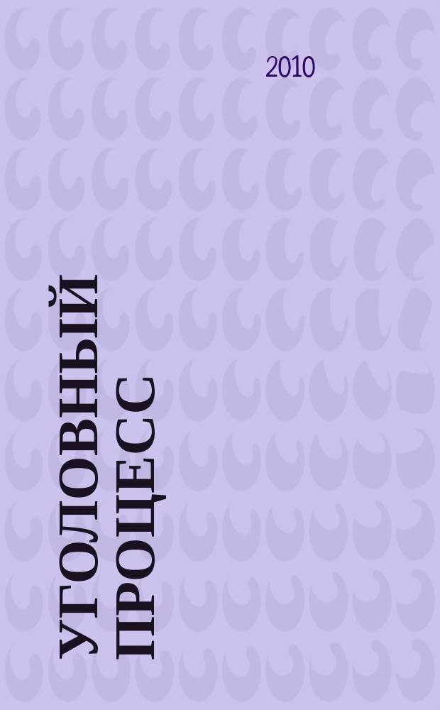 Уголовный процесс : Ежемес. журн. Изд. дома "Арбитр. практика" по уголов. праву, процессу и криминалистике. 2010, № 7 (67)