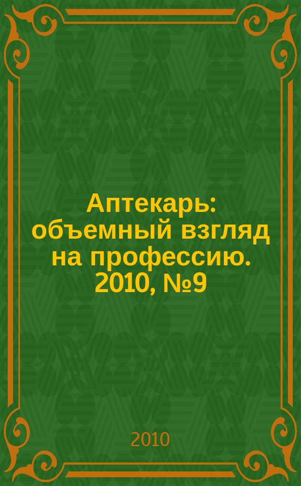 Аптекарь : объемный взгляд на профессию. 2010, № 9 (55)