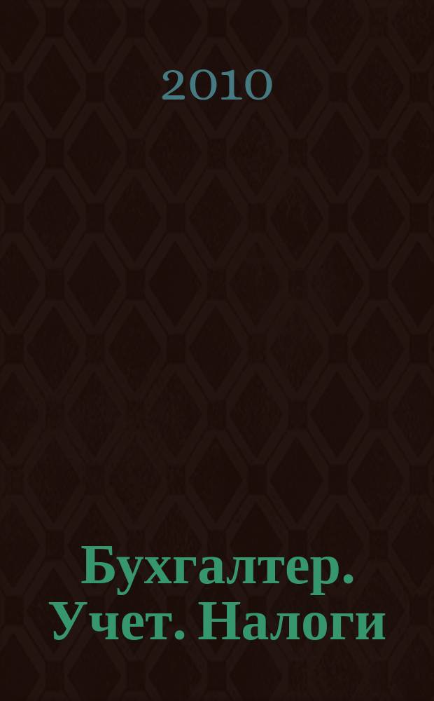 Бухгалтер. Учет. Налоги : ежемесячный информационно-методический журнал. 2010, № 7 (78)
