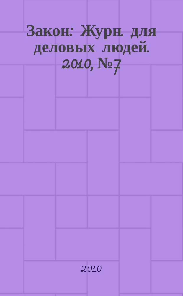 Закон : Журн. для деловых людей. 2010, № 7