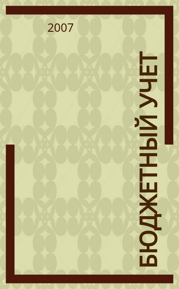 Бюджетный учет : журнал для бухгалтеров бюджетной сферы. 2007, № 12 (36)