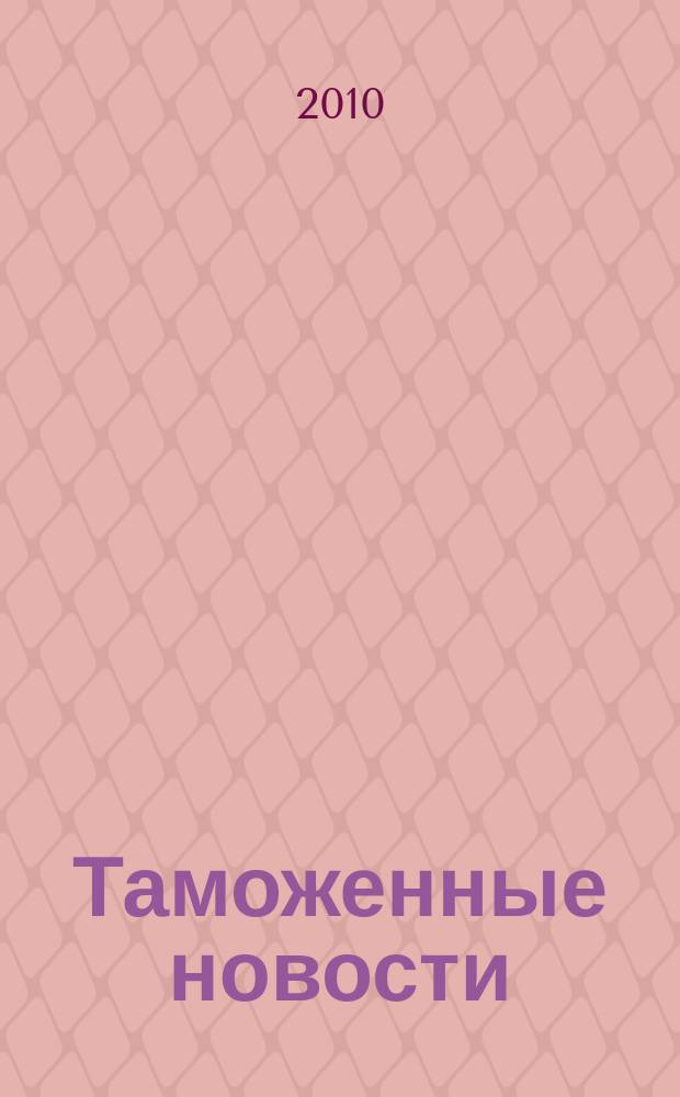 Таможенные новости : Информ.-аналит. обозрение. 2010, № 4 (137)